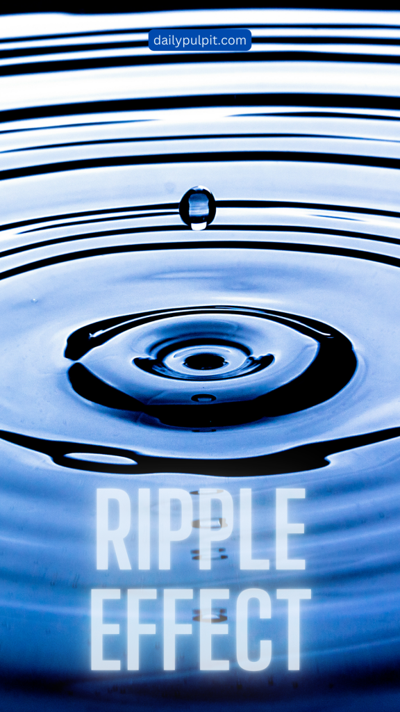 The Ripple Effect – The Daily Pulpit